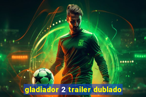 gladiador 2 trailer dublado